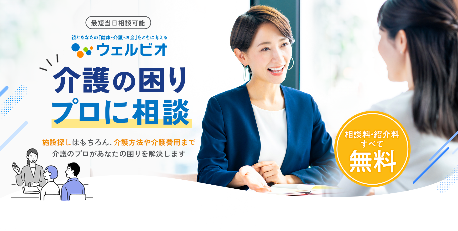 ここにしてよかった！「介護」や「施設入居」の答えが見つかる 介護のプロに無料で相談 信頼できる経験豊富な介護のプロが施設探しをサポートします